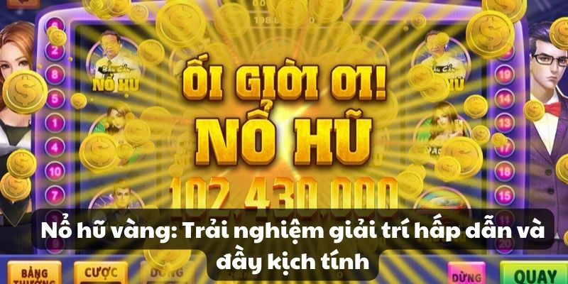 Nổ hũ vàng: Trải nghiệm giải trí hấp dẫn và đầy kịch tính